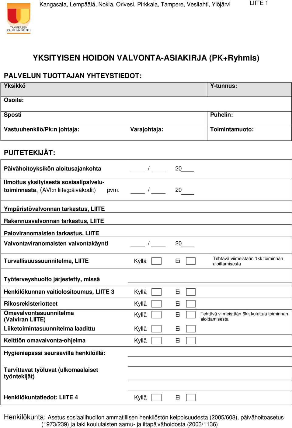 / Ympäristövalvonnan tarkastus, LIITE Rakennusvalvonnan tarkastus, LIITE Paloviranomaisten tarkastus, LIITE Valvontaviranomaisten valvontakäynti / Turvallisuussuunnitelma, LIITE Kyllä Ei Tehtävä