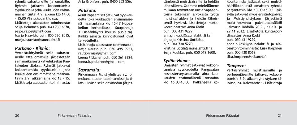 fi Parkano Kihniö: Vertaistukiryhmät sekä sairastuneille että omaisille järjestetään samanaikaisesti Palvelukeskus Rantakodon tiloissa.