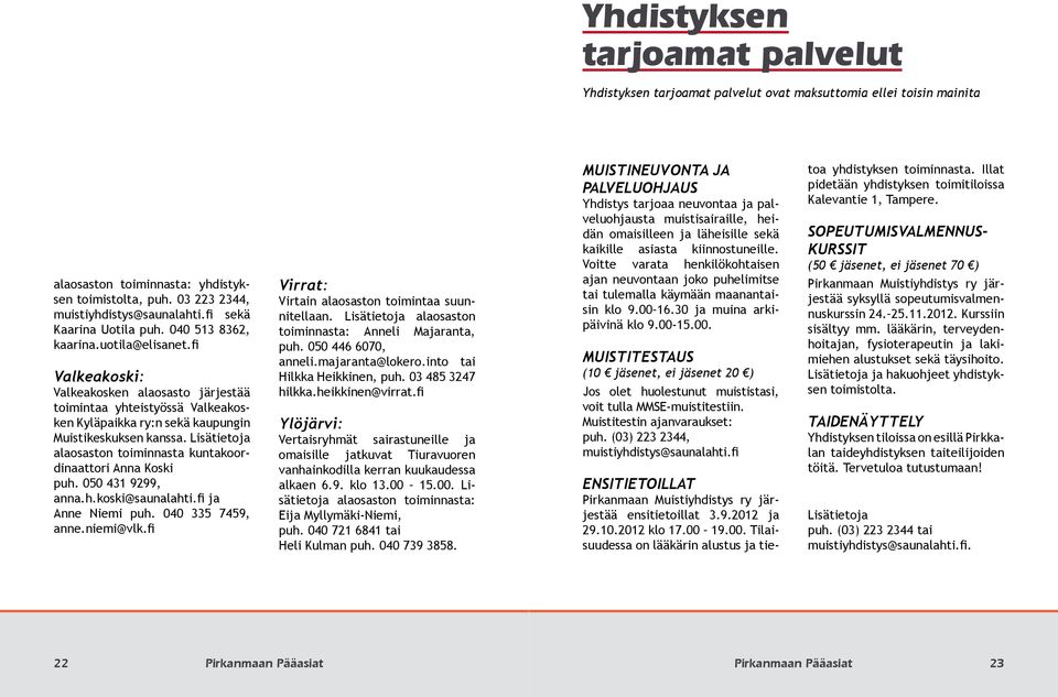 fi Valkeakoski: Valkeakosken alaosasto järjestää toimintaa yhteistyössä Valkeakosken Kyläpaikka ry:n sekä kaupungin Muistikeskuksen kanssa.