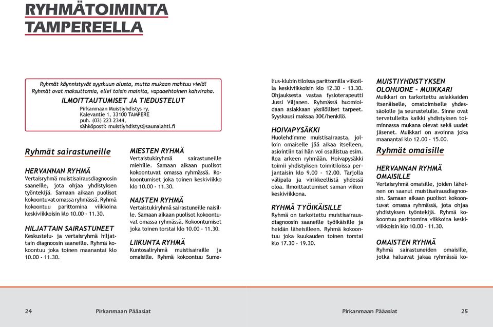 fi Ryhmät sairastuneille HERVANNAN RYHMÄ Vertaisryhmä muistisairausdiagnoosin saaneille, jota ohjaa yhdistyksen työntekijä. Samaan aikaan puolisot kokoontuvat omassa ryhmässä.