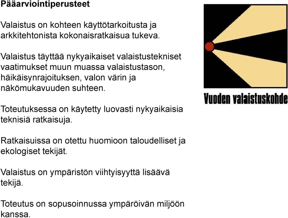 ja näkömukavuuden suhteen. Toteutuksessa on käytetty luovasti nykyaikaisia teknisiä ratkaisuja.