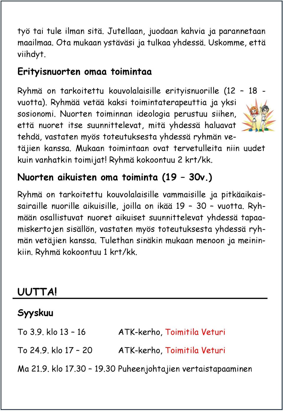 Nuorten toiminnan ideologia perustuu siihen, että nuoret itse suunnittelevat, mitä yhdessä haluavat tehdä, vastaten myös toteutuksesta yhdessä ryhmän vetäjien kanssa.