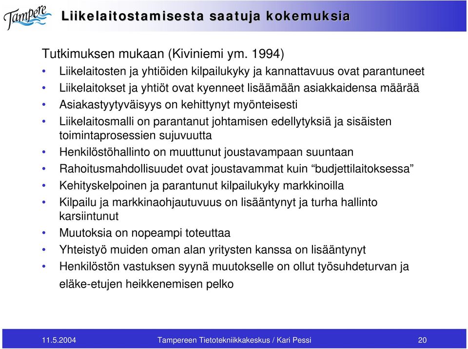 Liikelaitosmalli on parantanut johtamisen edellytyksiä ja sisäisten toimintaprosessien sujuvuutta Henkilöstöhallinto on muuttunut joustavampaan suuntaan Rahoitusmahdollisuudet ovat joustavammat kuin