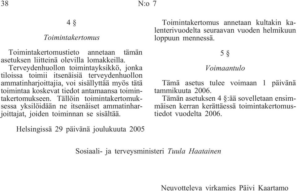 Tällöin toimintakertomuksessa yksilöidään ne itsenäiset ammatinharjoittajat, joiden toiminnan se sisältää.