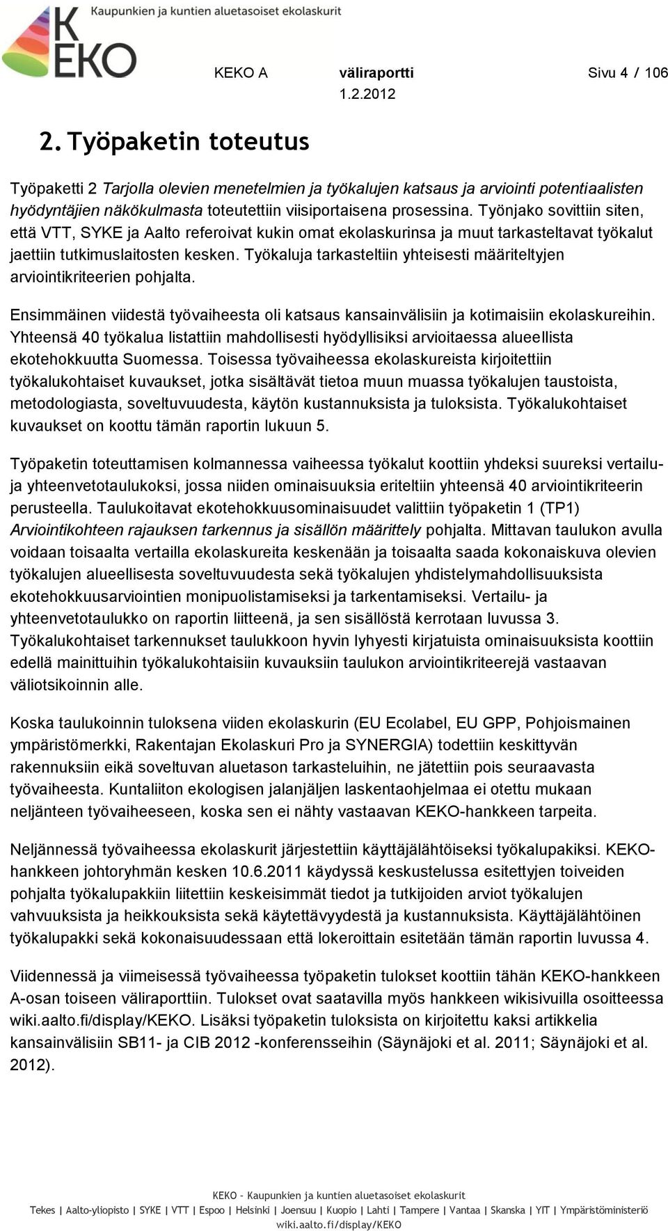 Työkaluja tarkasteltiin yhteisesti määriteltyjen arviointikriteerien pohjalta. Ensimmäinen viidestä työvaiheesta oli katsaus kansainvälisiin ja kotimaisiin ekolaskureihin.