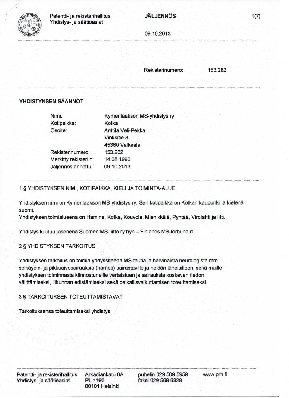 08.1990 1 YHDISTYKSEN NIMI, KOTIPAIKKA, KIELI JA TOIMINTA-ALUE Yhdistyksen nimi on Kymenlaakson MS-yhdistys ry. Sen kotipaikka on Kotkan kaupunki ja kielena suomi.