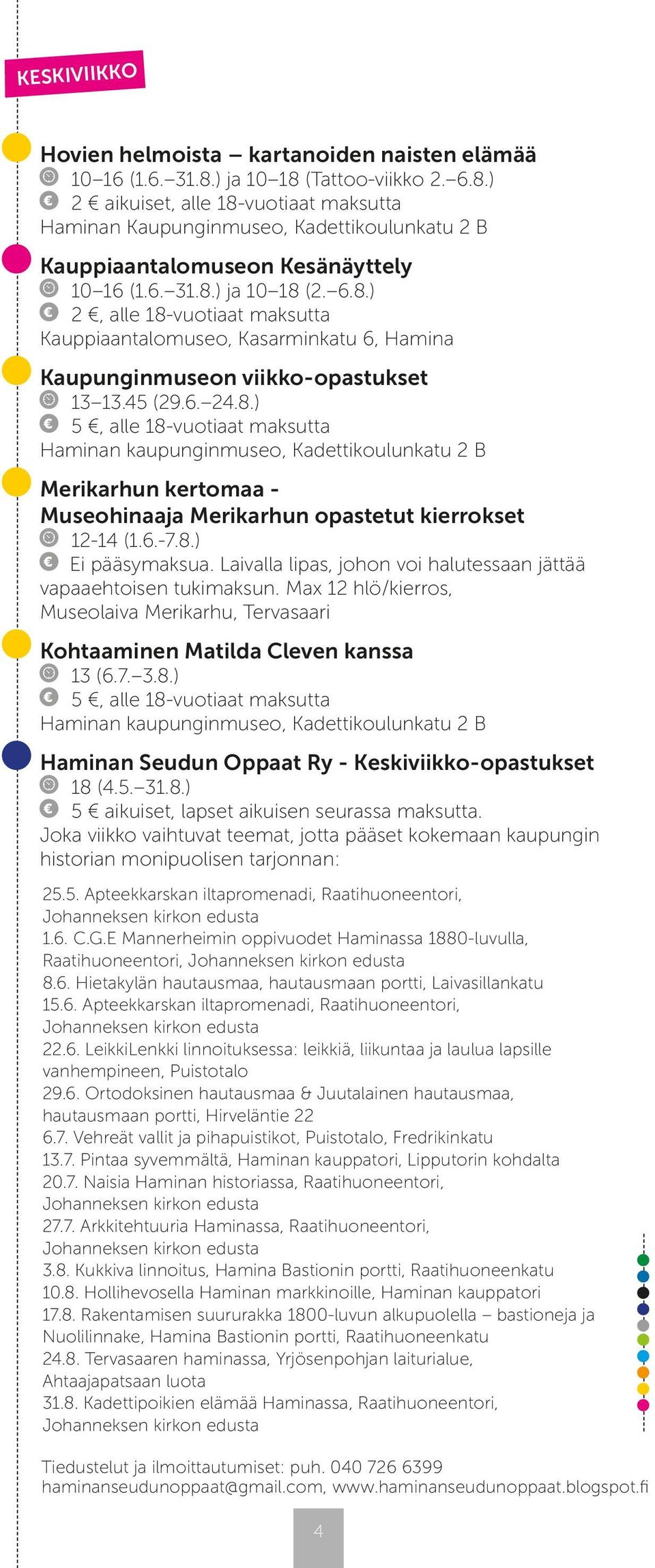 45 (29.6. 24.8.) 5, alle 18-vuotiaat maksutta Haminan kaupunginmuseo, Kadettikoulunkatu 2 B Merikarhun kertomaa - Museohinaaja Merikarhun opastetut kierrokset 12-14 (1.6.-7.8.) Ei pääsymaksua.