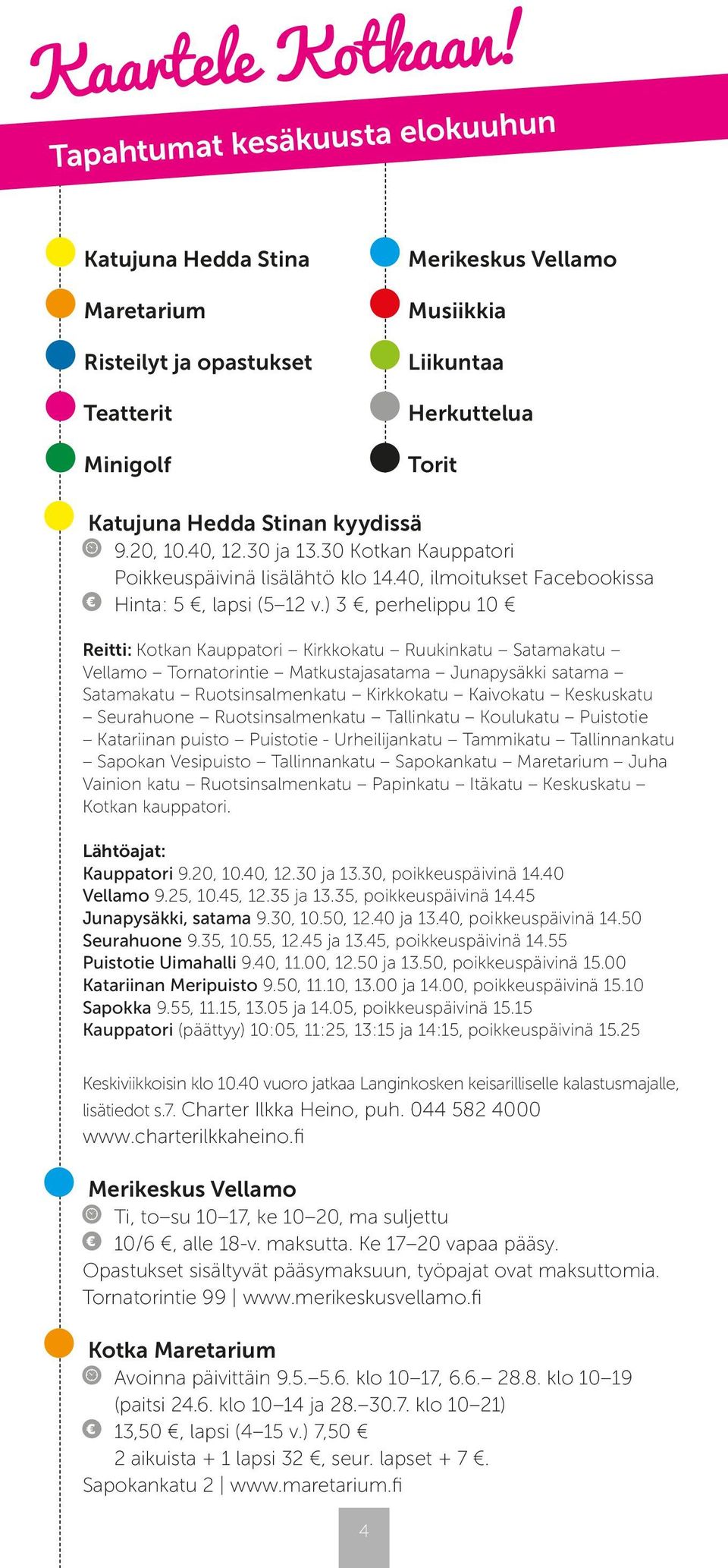 20, 10.40, 12.30 ja 13.30 Kotkan Kauppatori Poikkeuspäivinä lisälähtö klo 14.40, ilmoitukset Facebookissa Hinta: 5, lapsi (5 12 v.