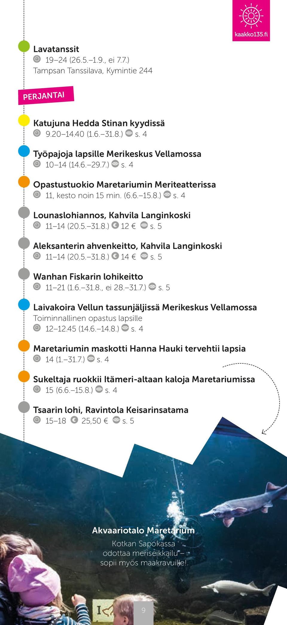 5 Aleksanterin ahvenkeitto, Kahvila Langinkoski 11 14 (20.5. 31.8.) 14 s. 5 Wanhan Fiskarin lohikeitto 11 21 (1.6. 31.8., ei 28. 31.7.) s.