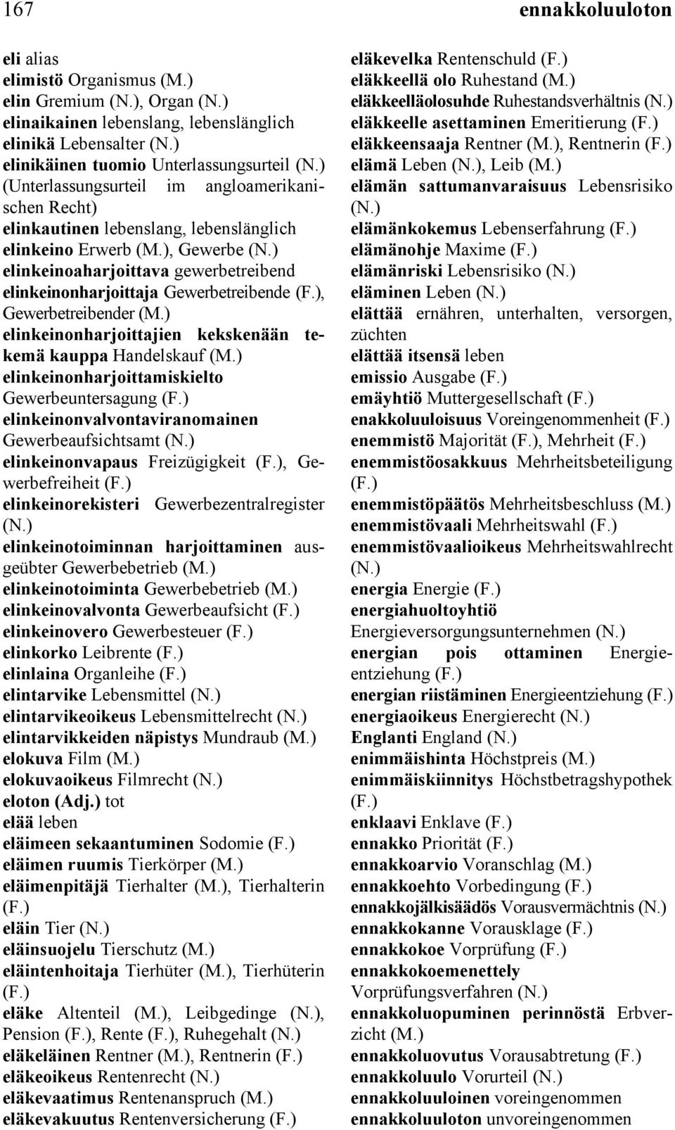 elinkeinonharjoittajien kekskenään tekemä kauppa Handelskauf elinkeinonharjoittamiskielto Gewerbeuntersagung elinkeinonvalvontaviranomainen Gewerbeaufsichtsamt elinkeinonvapaus Freizügigkeit,