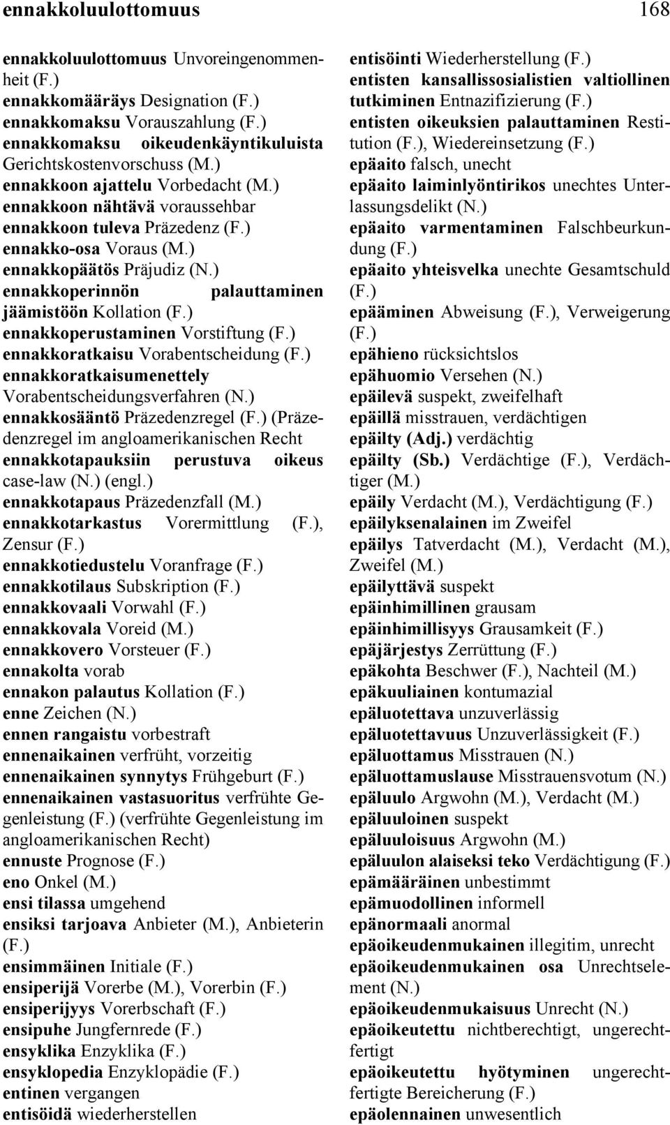 ennakkoratkaisu Vorabentscheidung ennakkoratkaisumenettely Vorabentscheidungsverfahren ennakkosääntö Präzedenzregel (Präzedenzregel im angloamerikanischen Recht ennakkotapauksiin perustuva oikeus