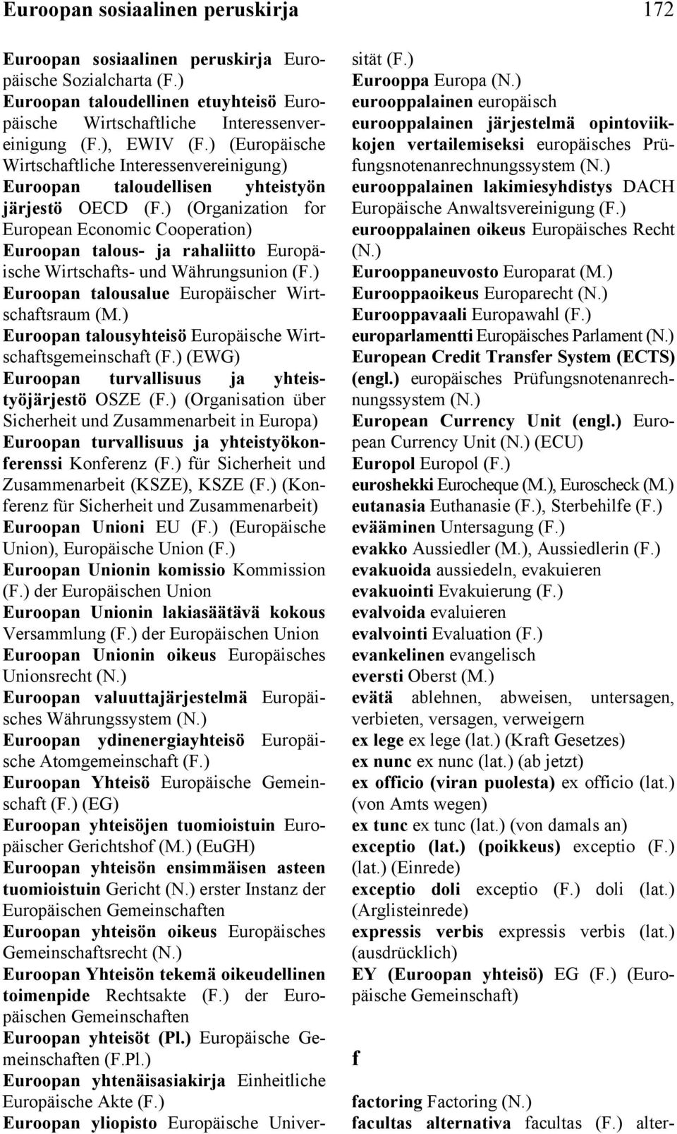 Währungsunion Euroopan talousalue Europäischer Wirtschaftsraum Euroopan talousyhteisö Europäische Wirtschaftsgemeinschaft (EWG) Euroopan turvallisuus ja yhteistyöjärjestö OSZE (Organisation über