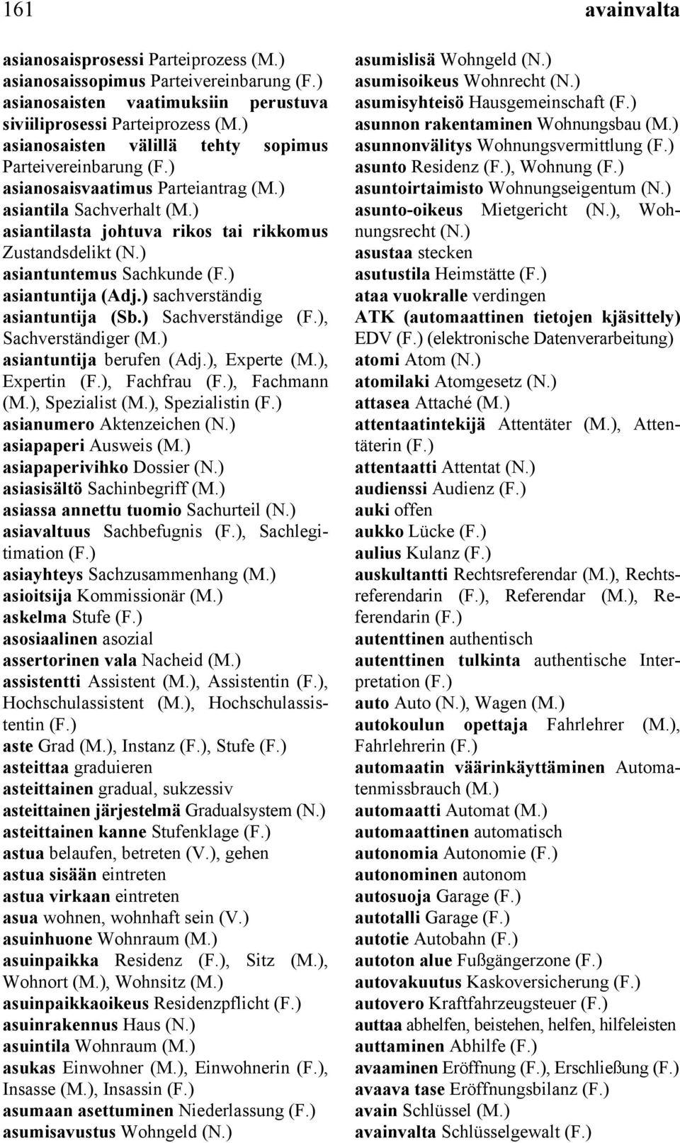 ) sachverständig asiantuntija (Sb.) Sachverständige, Sachverständiger asiantuntija berufen (Adj.