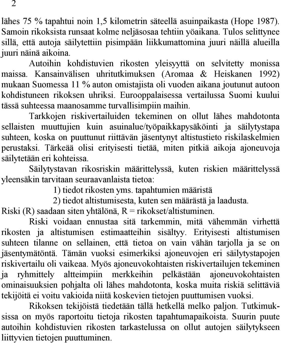 Kansainvälisen uhritutkimuksen (Aromaa & Heiskanen 1992) mukaan Suomessa 11 % auton omistajista oli vuoden aikana joutunut autoon kohdistuneen rikoksen uhriksi.