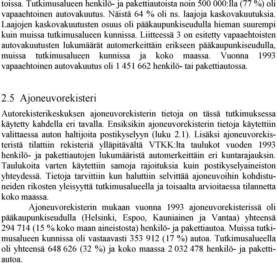 Liitteessä 3 on esitetty vapaaehtoisten autovakuutusten lukumäärät automerkeittäin erikseen pääkaupunkiseudulla, muissa tutkimusalueen kunnissa ja koko maassa.