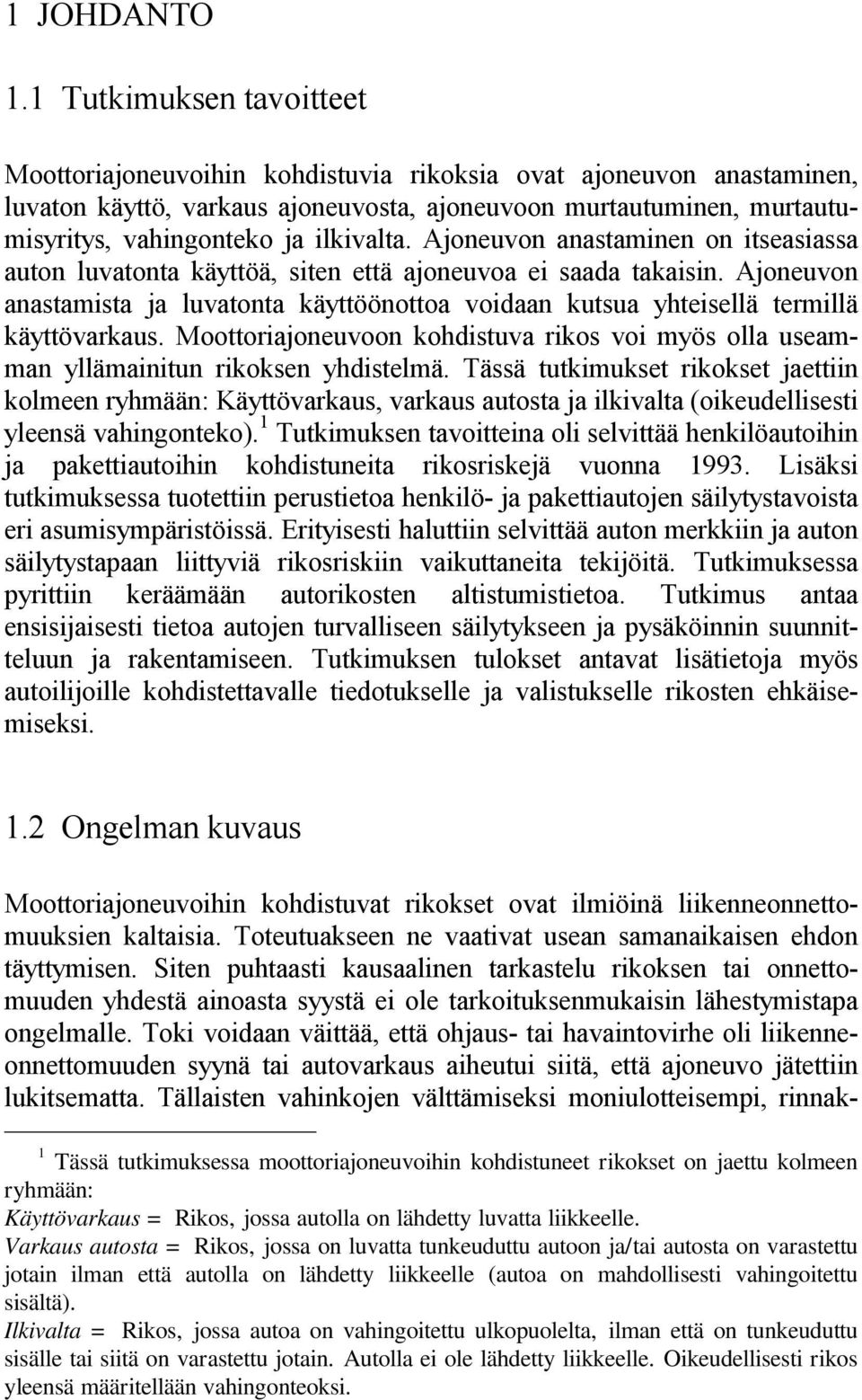 ilkivalta. Ajoneuvon anastaminen on itseasiassa auton luvatonta käyttöä, siten että ajoneuvoa ei saada takaisin.