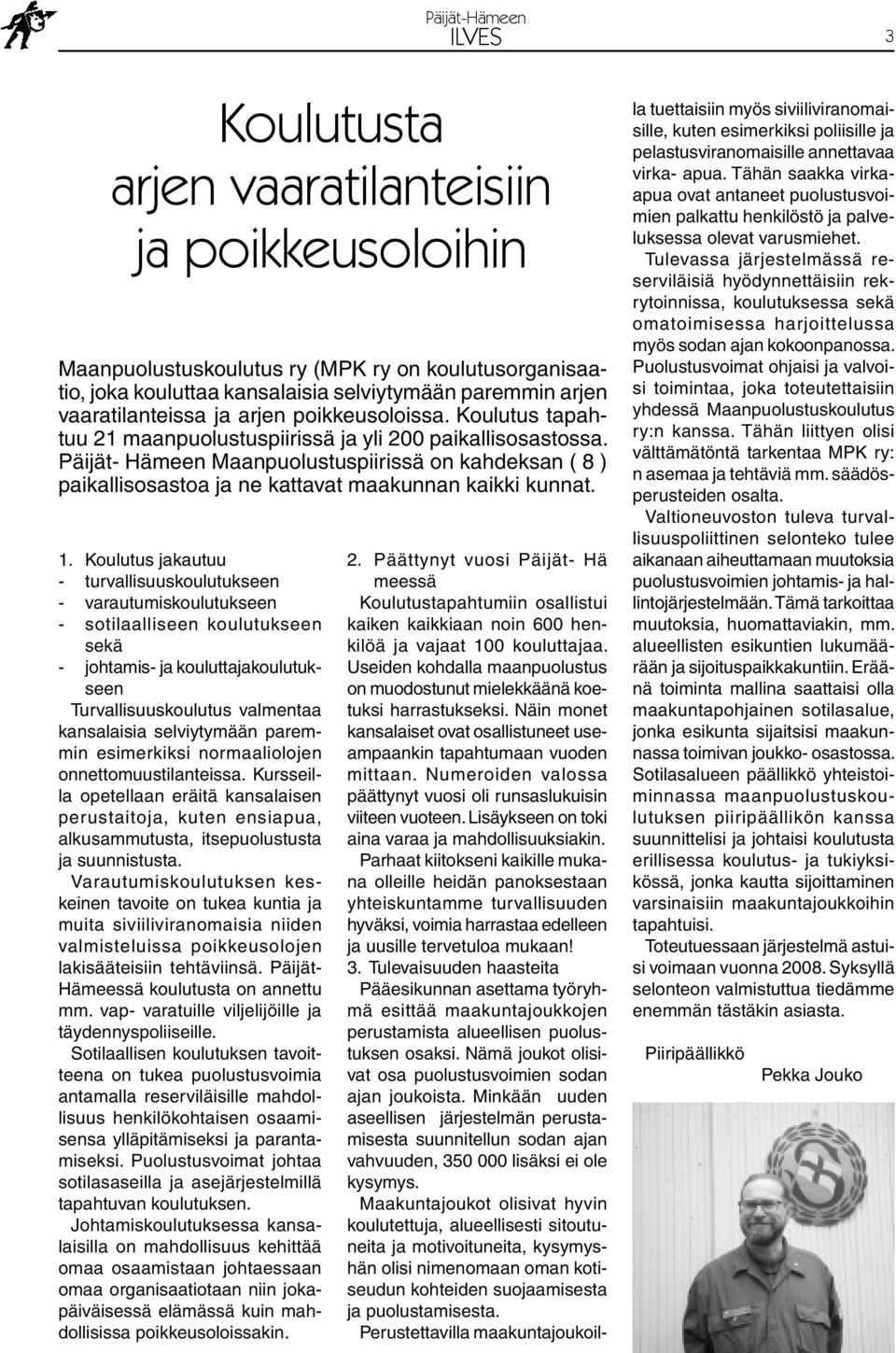 Päijät- Hämeen Maanpuolustuspiirissä on kahdeksan ( 8 ) paikallisosastoa ja ne kattavat maakunnan kaikki kunnat. 1.