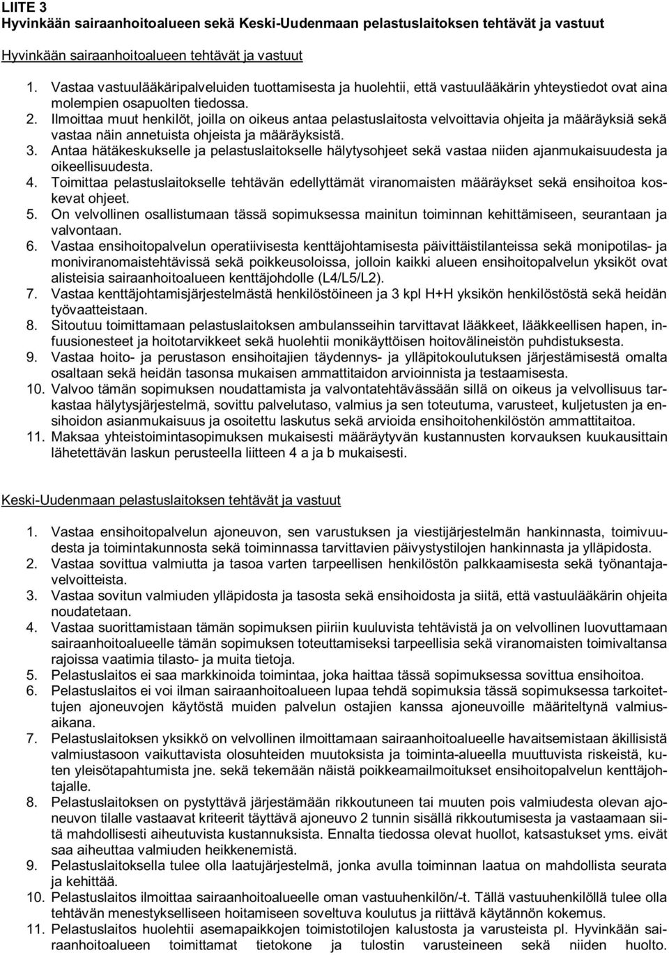 Ilmoittaa muut henkilöt, joilla on oikeus antaa pelastuslaitosta velvoittavia ohjeita ja määräyksiä sekä vastaa näin annetuista ohjeista ja määräyksistä. 3.