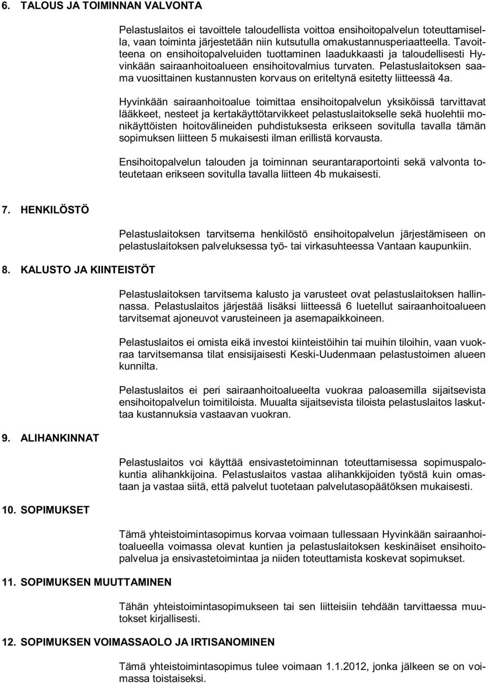 Pelastuslaitoksen saama vuosittainen kustannusten korvaus on eriteltynä esitetty liitteessä 4a.