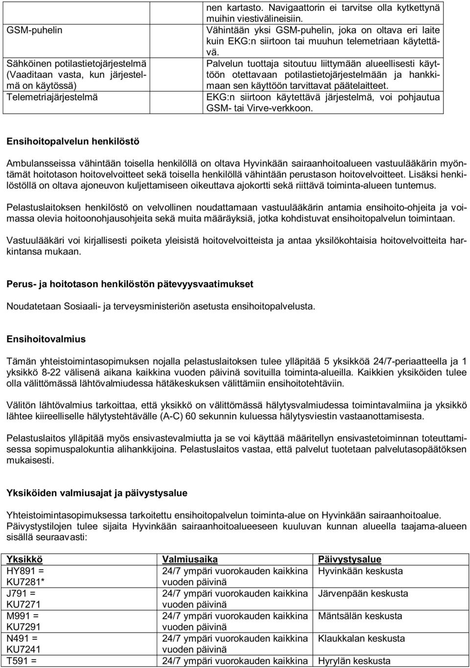 Palvelun tuottaja sitoutuu liittymään alueellisesti käyttöön otettavaan potilastietojärjestelmään ja hankkimaan sen käyttöön tarvittavat päätelaitteet.