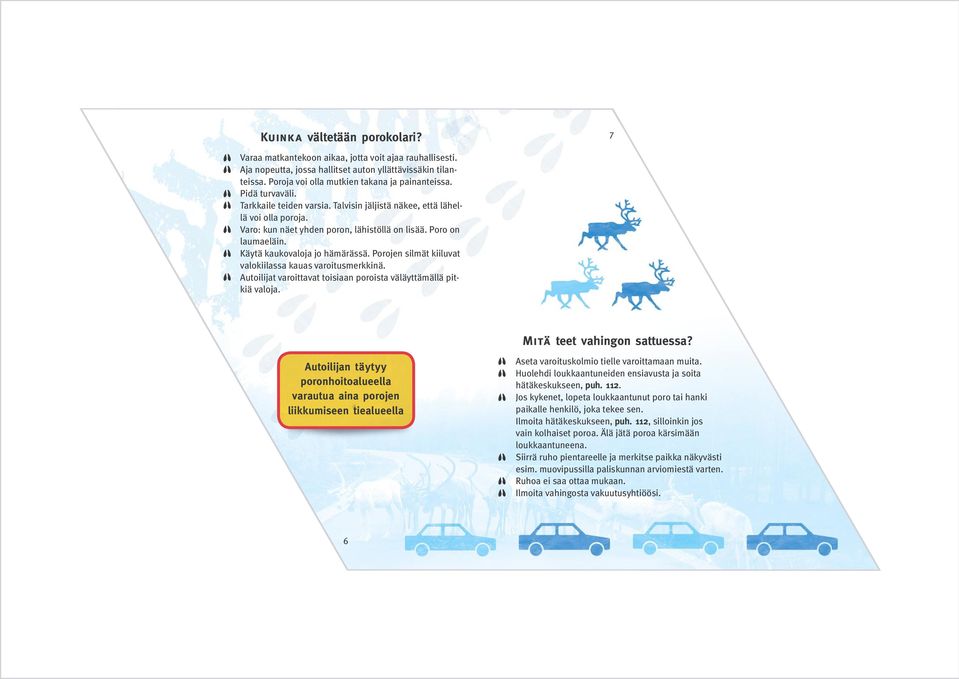 Porojen silmät kiiluvat valokiilassa kauas varoitusmerkkinä. Autoilijat varoittavat toisiaan poroista väläyttämällä pitkiä valoja. Mitä teet vahingon sattuessa?