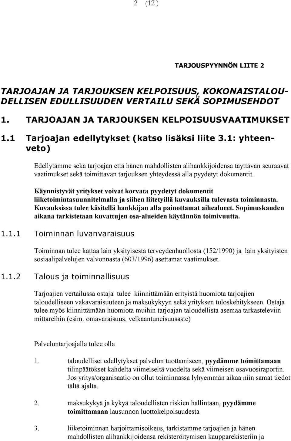 1: yhteenveto) Edellytämme sekä tarjoajan että hänen mahdollisten alihankkijoidensa täyttävän seuraavat vaa timukset sekä toimittavan tarjouksen yhteydessä alla pyydetyt dokumentit.