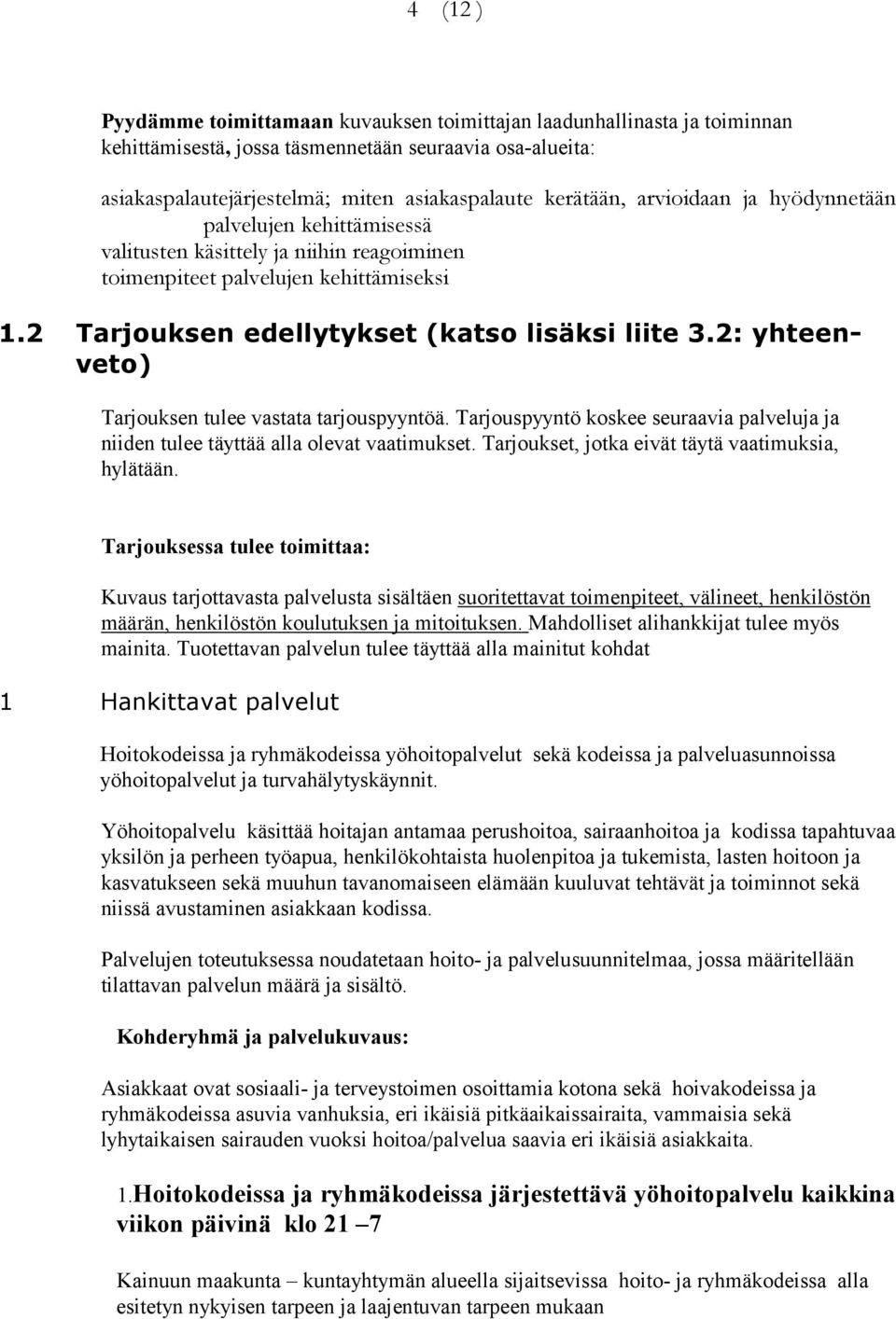 2: yhteenveto) Tarjouksen tulee vastata tarjouspyyntöä. Tarjouspyyntö koskee seuraavia palveluja ja niiden tu lee täyttää alla olevat vaatimukset. Tarjoukset, jotka eivät täytä vaatimuksia, hylätään.