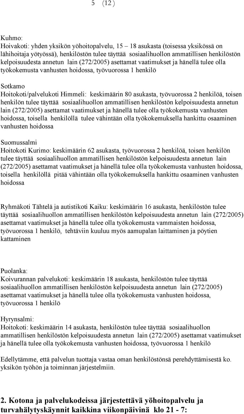 2 henkilöä, toisen henkilön tulee täyttää sosiaalihuollon ammatillisen henkilöstön kelpoisuudesta annetun lain (272/2005) asettamat vaatimukset ja hänellä tulee olla työkokemusta vanhusten hoidossa,