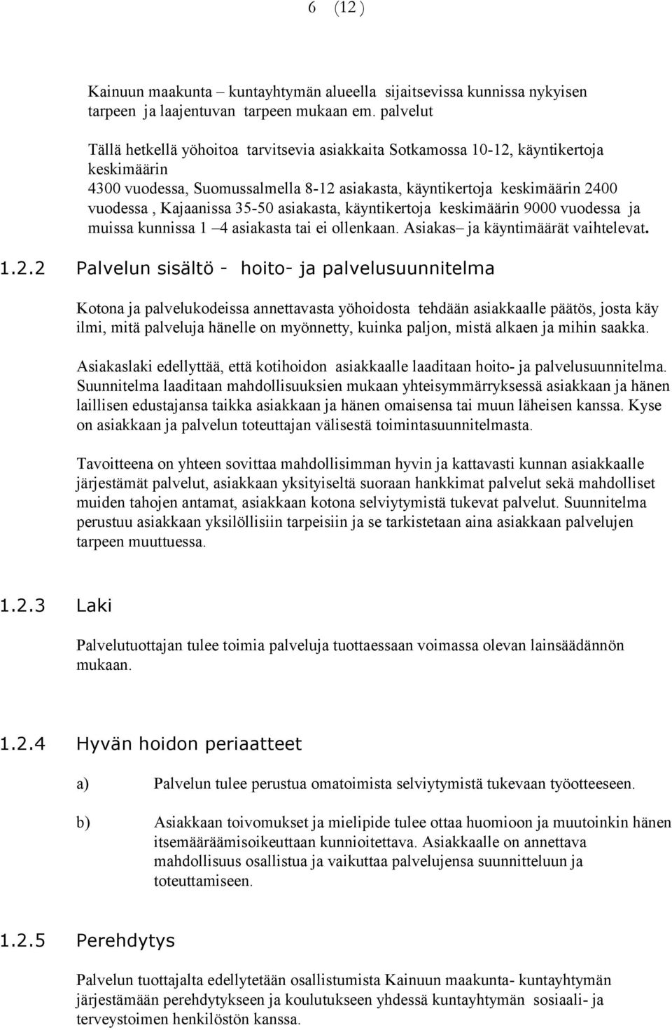 35-50 asiakasta, käyntikertoja keskimäärin 9000 vuodessa ja muissa kunnissa 1 4 asiakasta tai ei ollenkaan. Asiakas ja käyntimäärät vaihtelevat. 1.2.