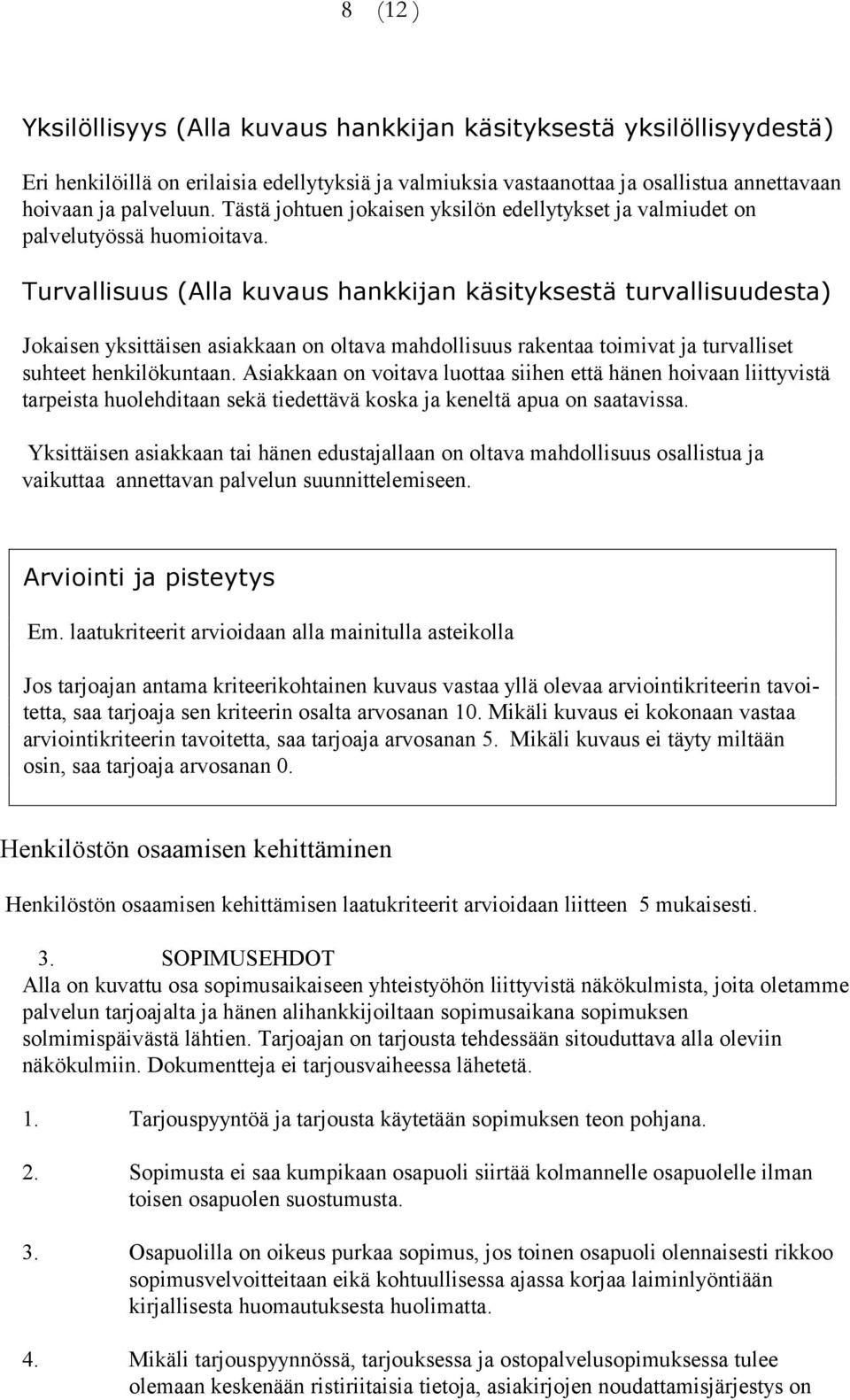 Turvallisuus (Alla kuvaus hankkijan käsityksestä turvallisuudesta) Jokaisen yksittäisen asiakkaan on oltava mahdollisuus rakentaa toimivat ja turvalliset suhteet henkilökuntaan.