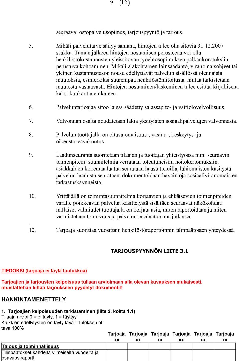 Mikäli alakohtainen lainsäädäntö, viranomaisohjeet tai yleinen kustannustason nousu edel lyttävät palvelun sisällössä olennaisia muutoksia, esimerkiksi suurempaa henkilös tömitoitusta, hintaa