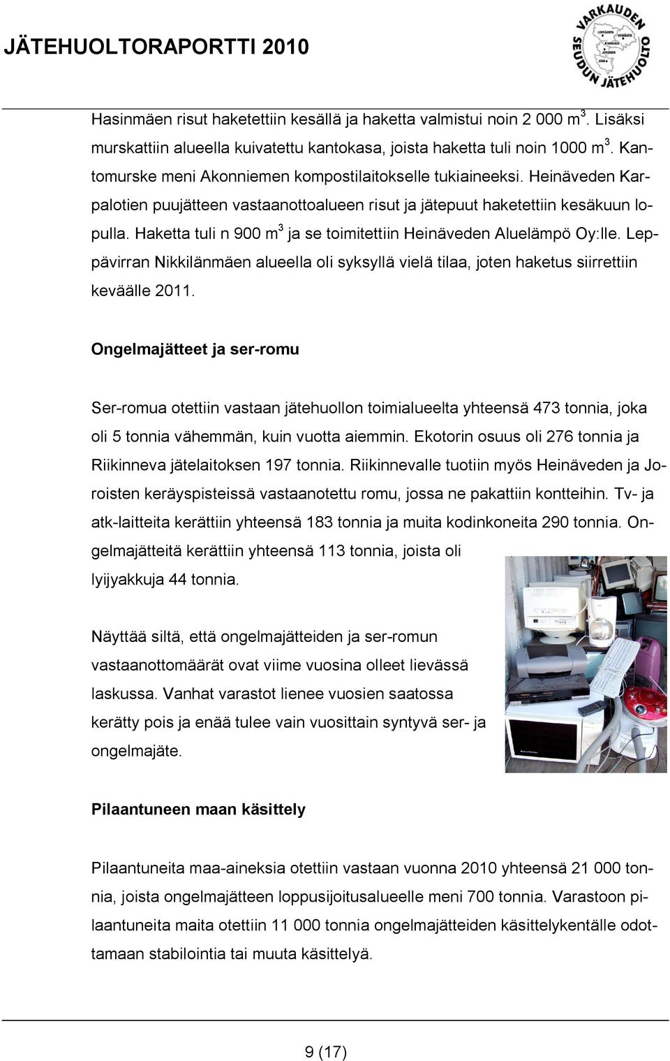 Haketta tuli n 900 m 3 ja se toimitettiin Heinäveden Aluelämpö Oy:lle. Leppävirran Nikkilänmäen alueella oli syksyllä vielä tilaa, joten haketus siirrettiin keväälle 2011.