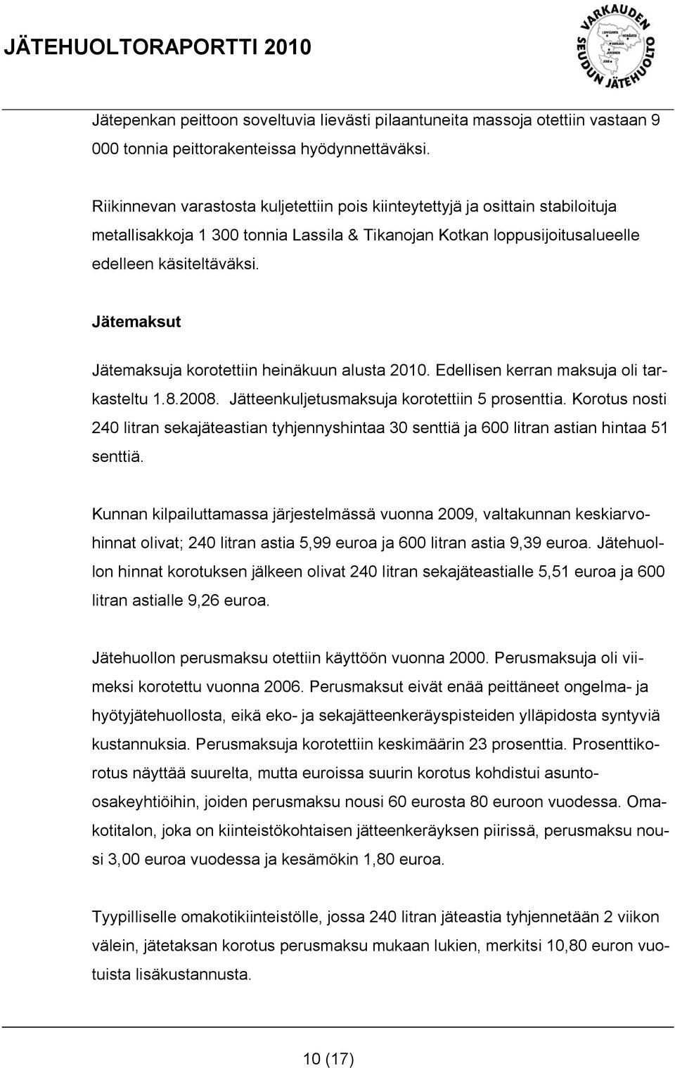 Jätemaksut Jätemaksuja korotettiin heinäkuun alusta 2010. Edellisen kerran maksuja oli tarkasteltu 1.8.2008. Jätteenkuljetusmaksuja korotettiin 5 prosenttia.