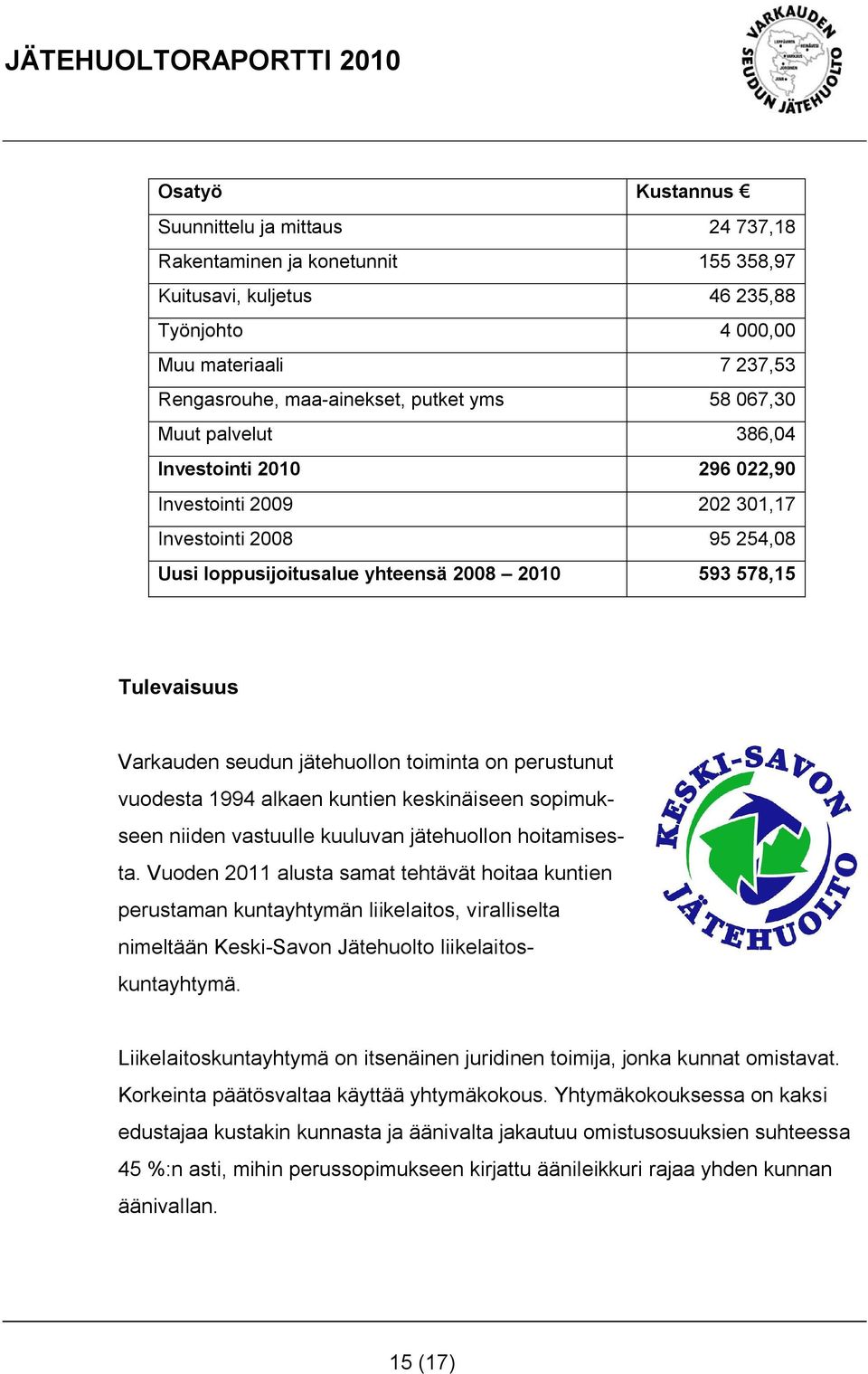 jätehuollon toiminta on perustunut vuodesta 1994 alkaen kuntien keskinäiseen sopimukseen niiden vastuulle kuuluvan jätehuollon hoitamisesta.