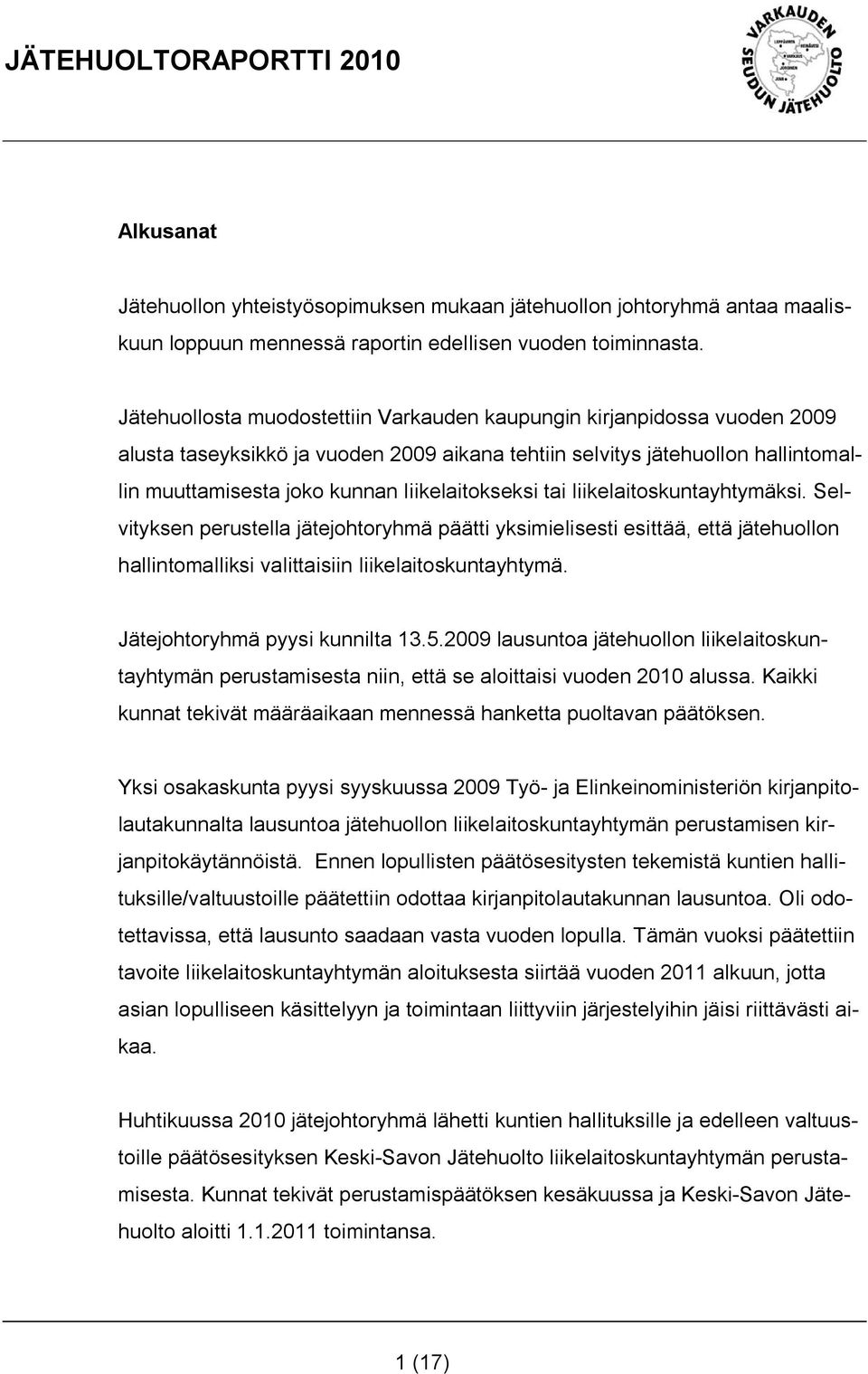 liikelaitokseksi tai liikelaitoskuntayhtymäksi. Selvityksen perustella jätejohtoryhmä päätti yksimielisesti esittää, että jätehuollon hallintomalliksi valittaisiin liikelaitoskuntayhtymä.