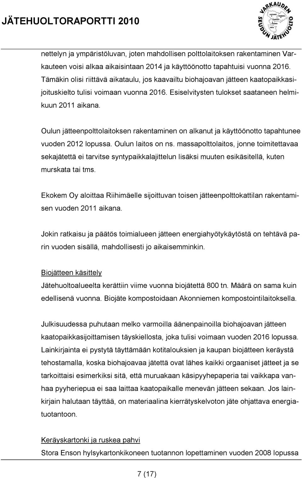 Oulun jätteenpolttolaitoksen rakentaminen on alkanut ja käyttöönotto tapahtunee vuoden 2012 lopussa. Oulun laitos on ns.
