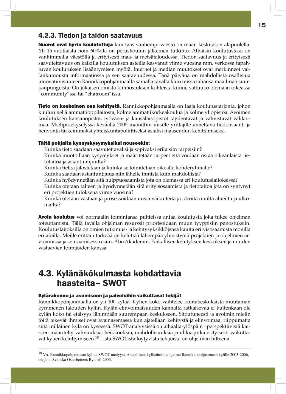 verkossa tapahtuvan koulutuksen lisääntymisen myötä. Internet ja median muutokset ovat merkinneet vallankumousta informaatiossa ja sen saatavuudessa.