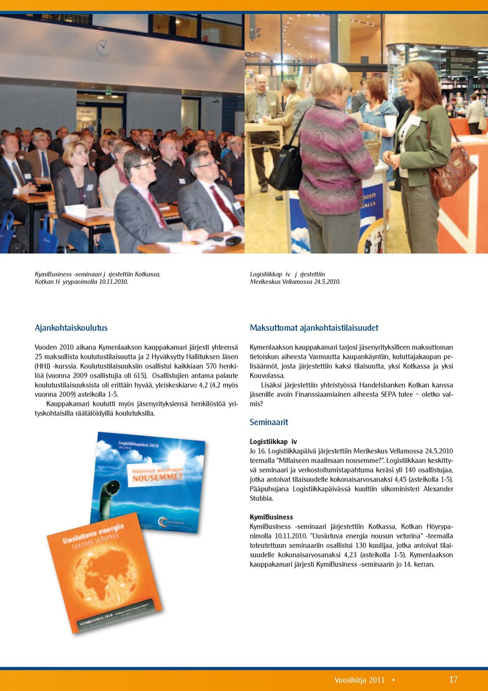 Ajankohtaiskoulutus Vuoden 2010 aikana Kymenlaakson kauppakamari järjesti yhteensä 25 maksullista koulutustilaisuutta ja 2 Hyväksytty Hallituksen Jäsen (HHJ) -kurssia.