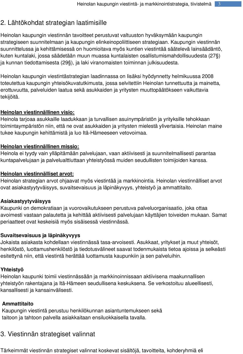 osallistumismahdollisuudesta (27 ) ja kunnan tiedottamisesta (29 ), ja laki viranomaisten toiminnan julkisuudesta.