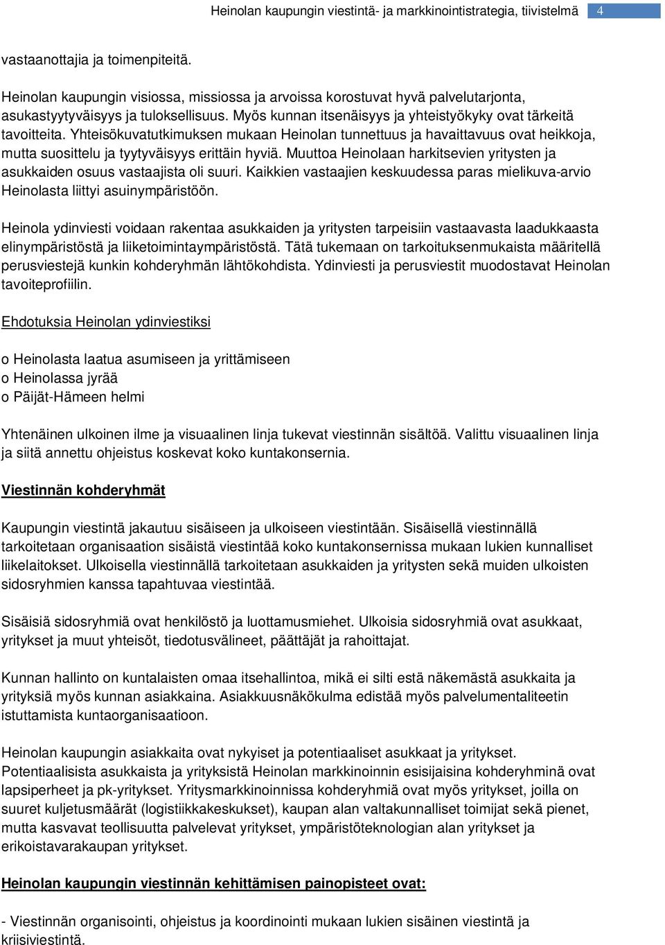 Muuttoa Heinolaan harkitsevien yritysten ja asukkaiden osuus vastaajista oli suuri. Kaikkien vastaajien keskuudessa paras mielikuva-arvio Heinolasta liittyi asuinympäristöön.