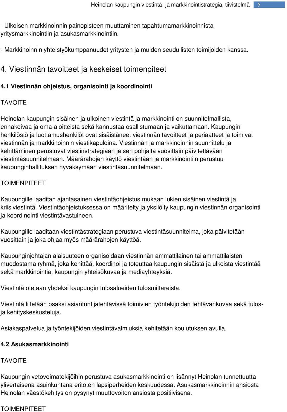 1 Viestinnän ohjeistus, organisointi ja koordinointi TAVOITE Heinolan kaupungin sisäinen ja ulkoinen viestintä ja markkinointi on suunnitelmallista, ennakoivaa ja oma-aloitteista sekä kannustaa