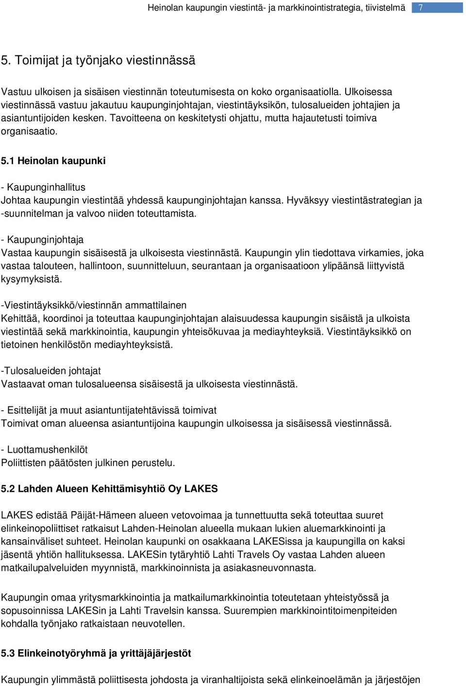 Tavoitteena on keskitetysti ohjattu, mutta hajautetusti toimiva organisaatio. 5.1 Heinolan kaupunki - Kaupunginhallitus Johtaa kaupungin viestintää yhdessä kaupunginjohtajan kanssa.