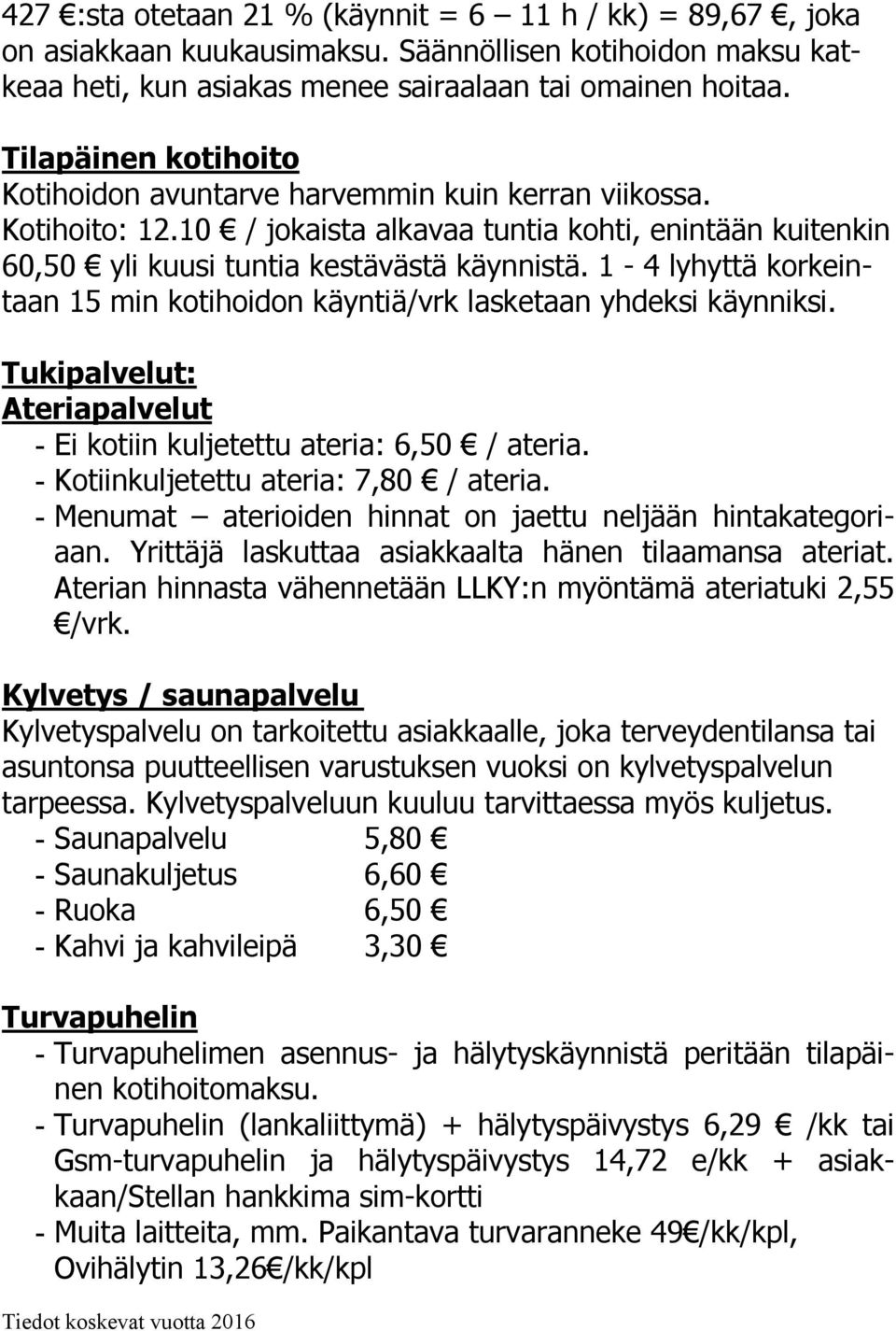 1-4 lyhyttä korkeintaan 15 min kotihoidon käyntiä/vrk lasketaan yhdeksi käynniksi. Tukipalvelut: Ateriapalvelut - Ei kotiin kuljetettu ateria: 6,50 / ateria. - Kotiinkuljetettu ateria: 7,80 / ateria.