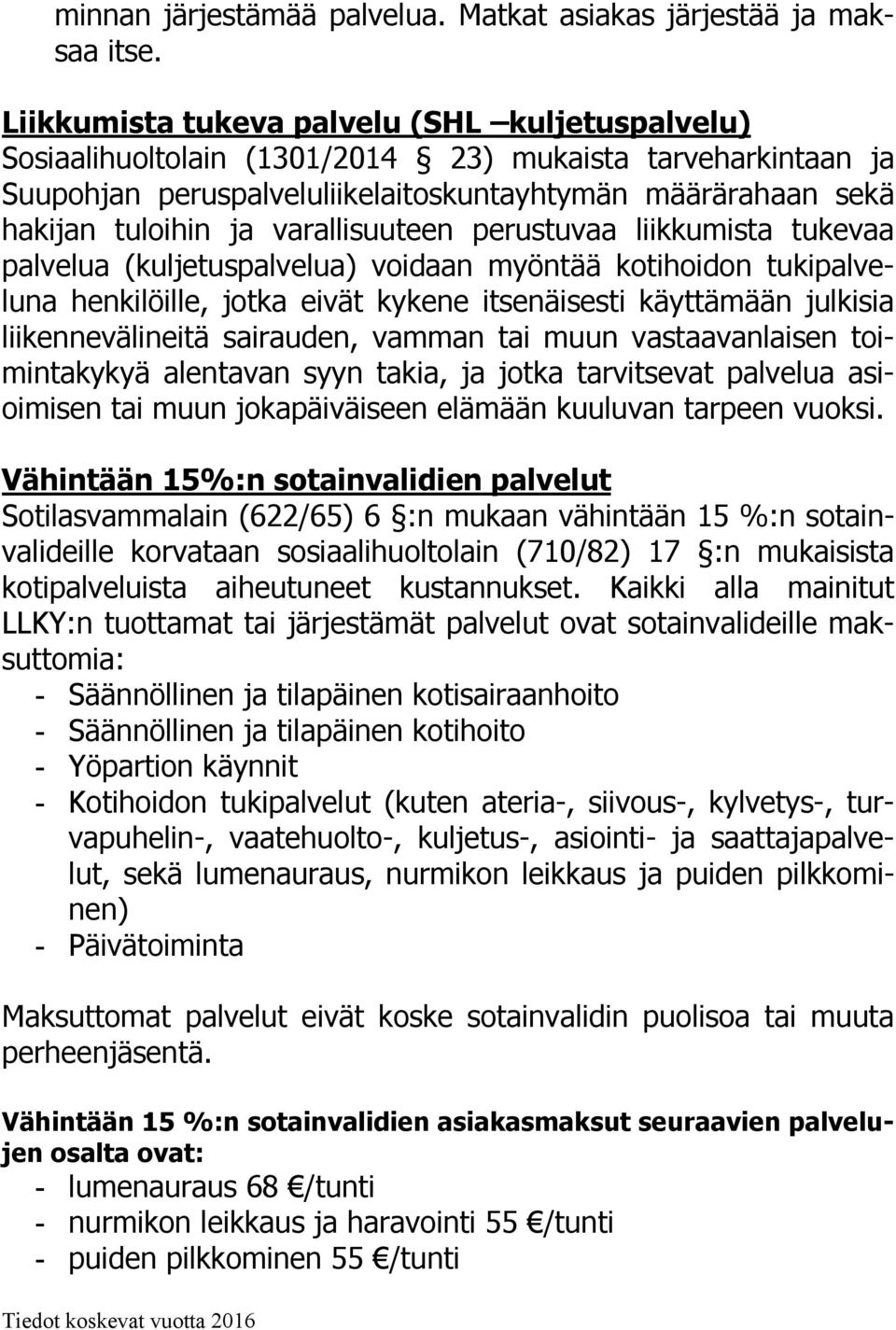 varallisuuteen perustuvaa liikkumista tukevaa palvelua (kuljetuspalvelua) voidaan myöntää kotihoidon tukipalveluna henkilöille, jotka eivät kykene itsenäisesti käyttämään julkisia liikennevälineitä