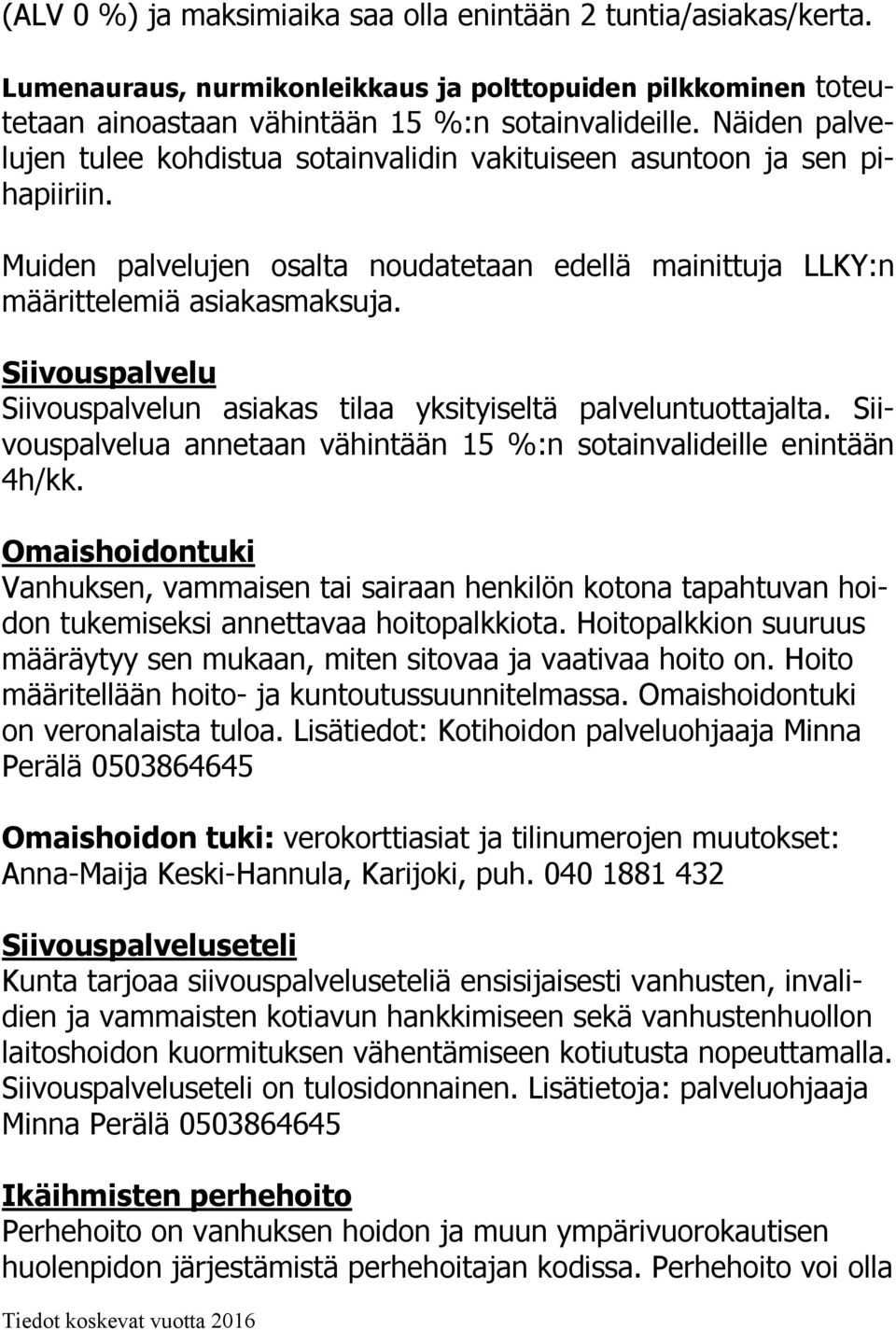 Siivouspalvelu Siivouspalvelun asiakas tilaa yksityiseltä palveluntuottajalta. Siivouspalvelua annetaan vähintään 15 %:n sotainvalideille enintään 4h/kk.