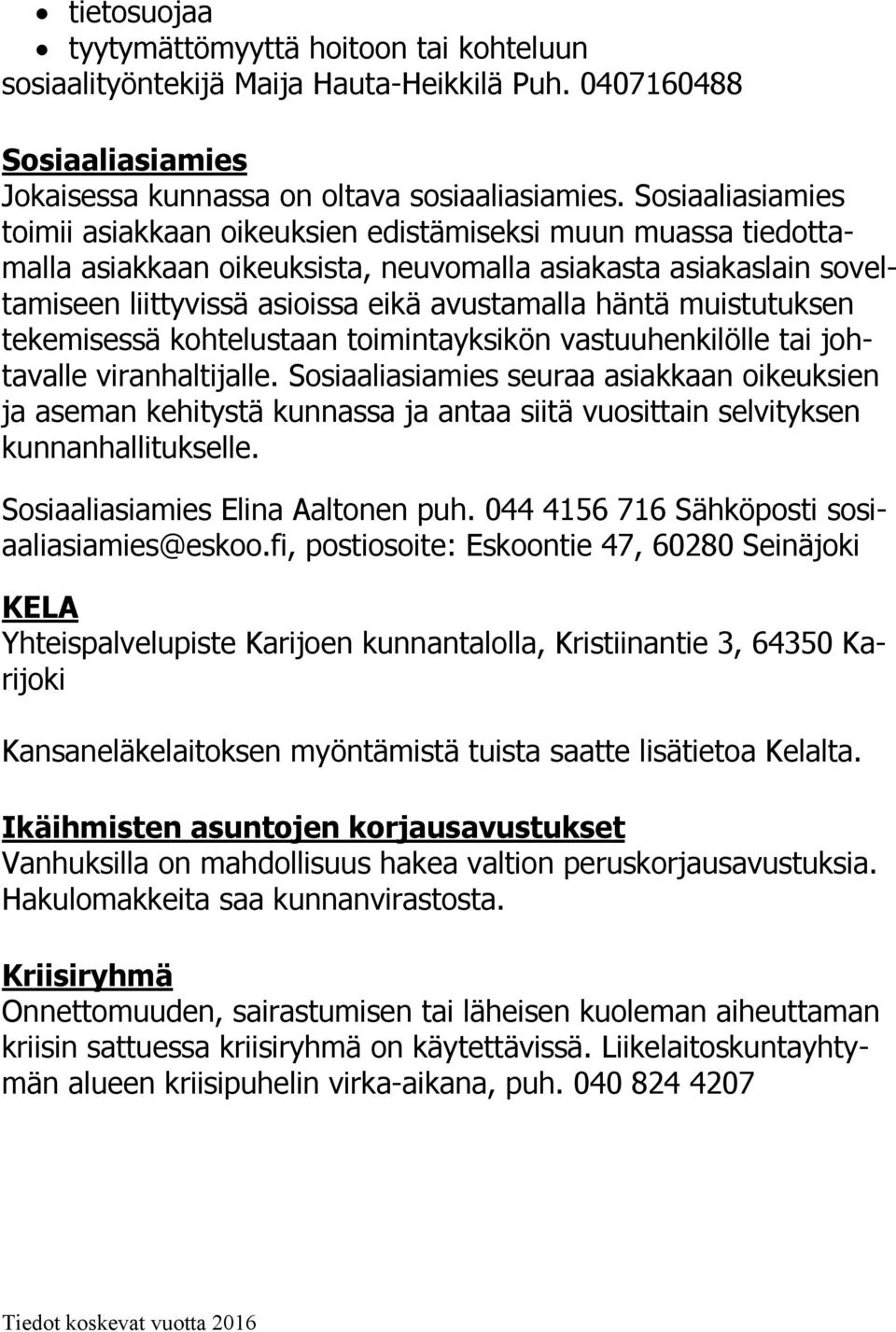 muistutuksen tekemisessä kohtelustaan toimintayksikön vastuuhenkilölle tai johtavalle viranhaltijalle.