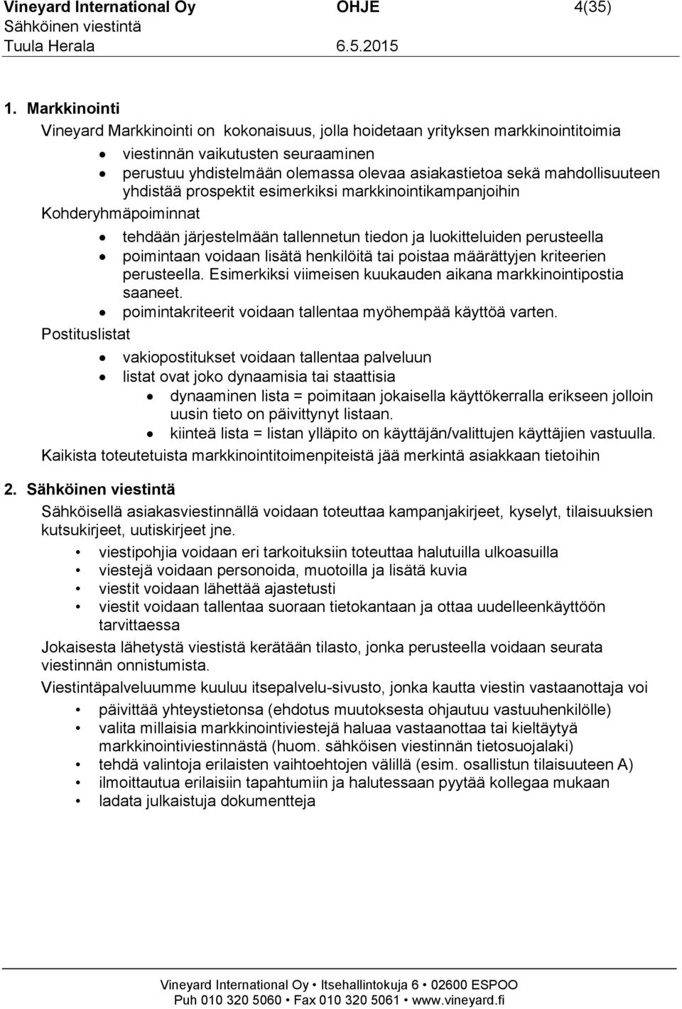 mahdollisuuteen yhdistää prospektit esimerkiksi markkinointikampanjoihin Kohderyhmäpoiminnat tehdään järjestelmään tallennetun tiedon ja luokitteluiden perusteella poimintaan voidaan lisätä