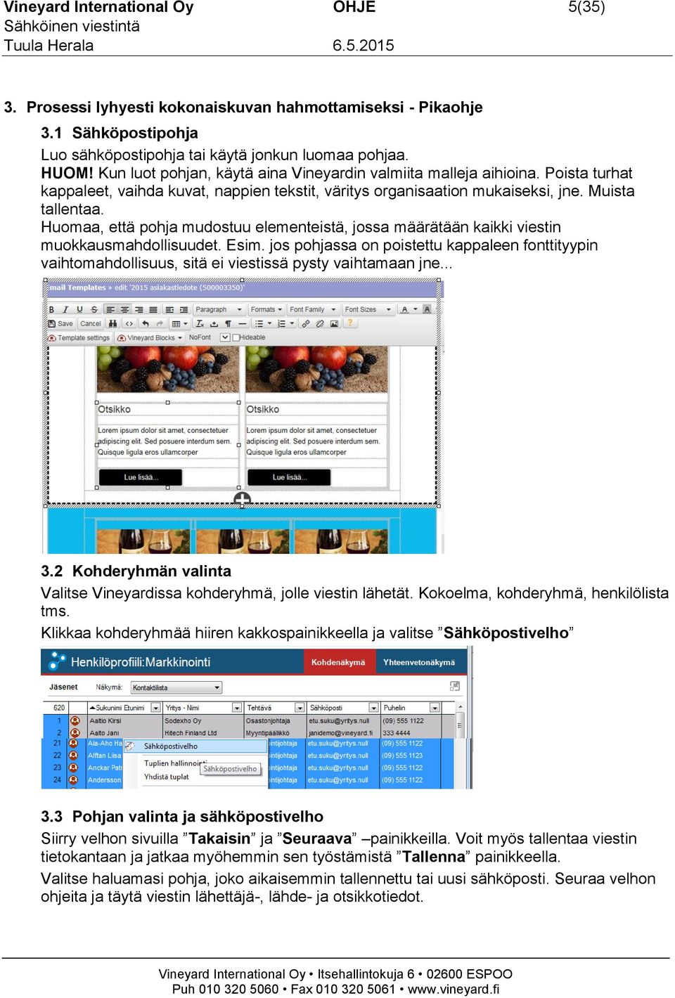 Huomaa, että pohja mudostuu elementeistä, jossa määrätään kaikki viestin muokkausmahdollisuudet. Esim.