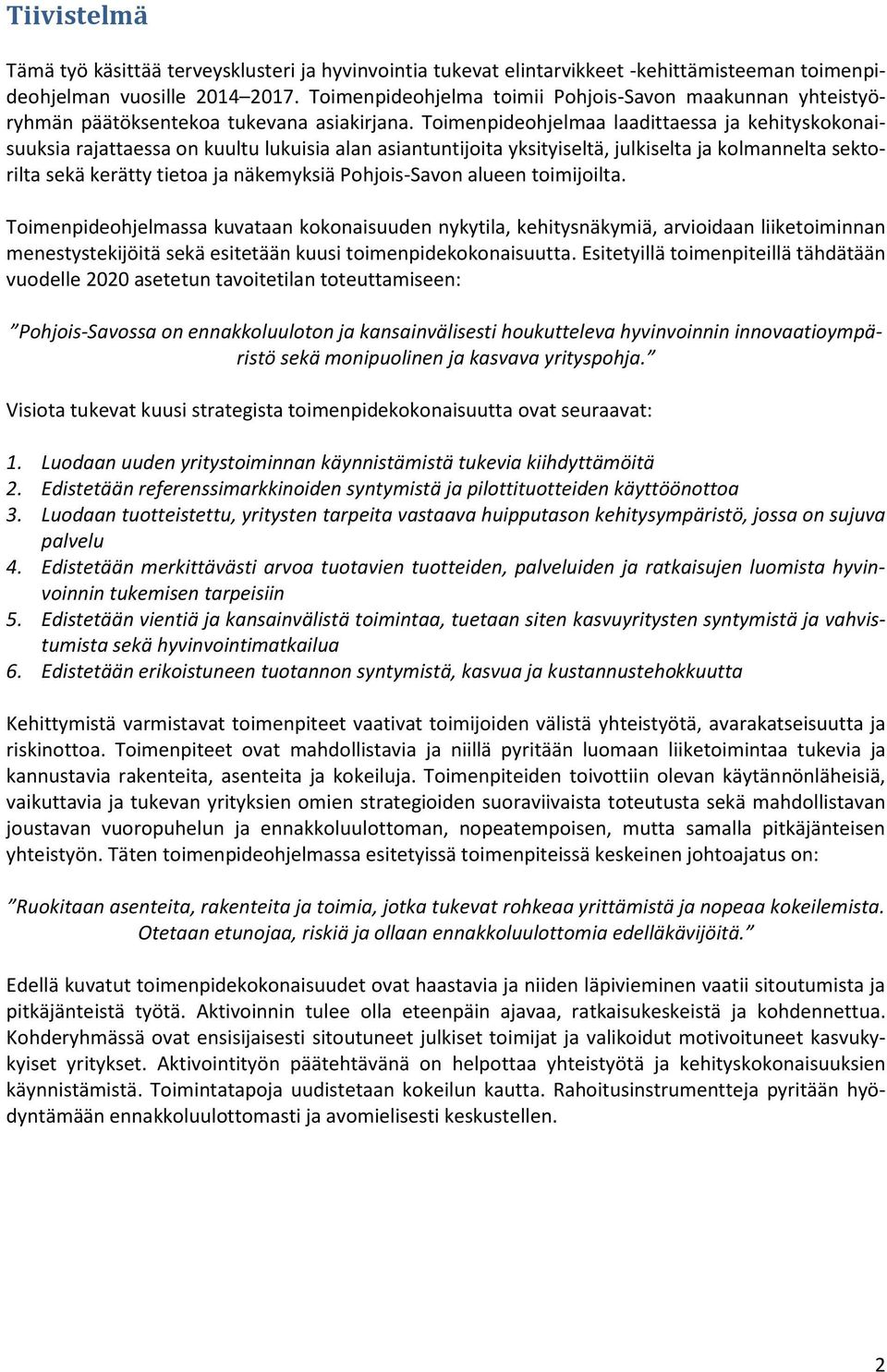 Toimenpideohjelmaa laadittaessa ja kehityskokonaisuuksia rajattaessa on kuultu lukuisia alan asiantuntijoita yksityiseltä, julkiselta ja kolmannelta sektorilta sekä kerätty tietoa ja näkemyksiä