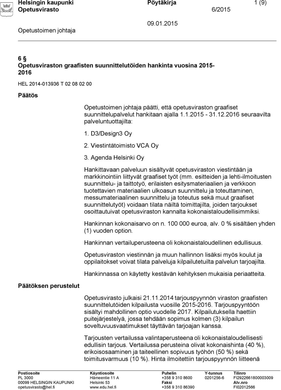 Agenda Helsinki Oy Hankittavaan palveluun sisältyvät opetusviraston viestintään ja markkinointiin liittyvät graafiset työt (mm.